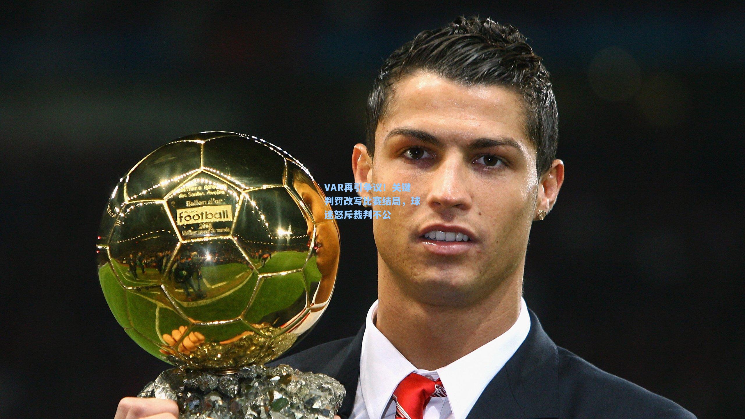 VAR再引争议！关键判罚改写比赛结局，球迷怒斥裁判不公