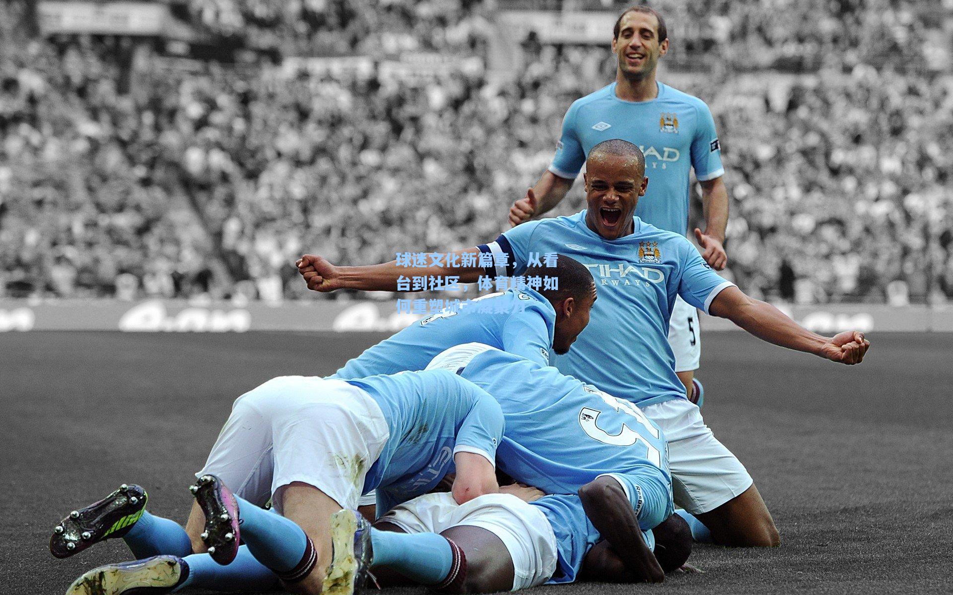 球迷文化新篇章,从看台到社区,体育精神如何重塑城市凝聚力